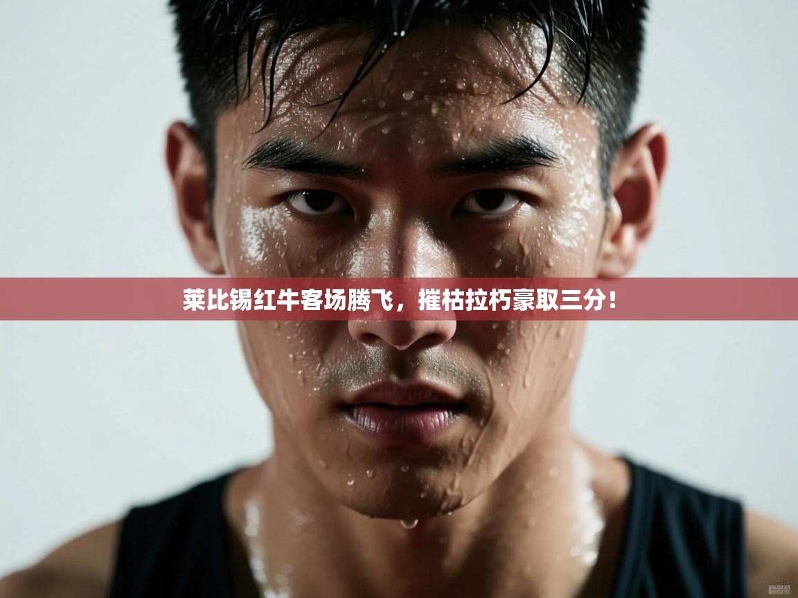 莱比锡红牛客场腾飞,摧枯拉朽豪取三分! 第2张